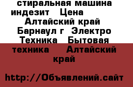 стиральная машина индезит › Цена ­ 2 000 - Алтайский край, Барнаул г. Электро-Техника » Бытовая техника   . Алтайский край